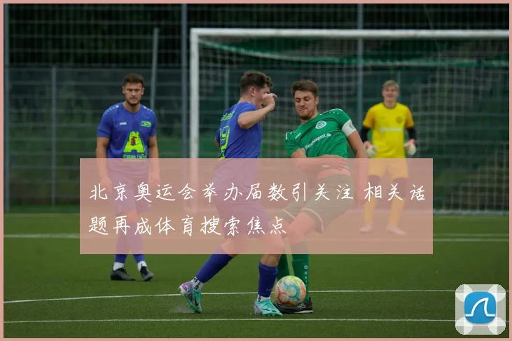 北京奥运会举办届数引关注 相关话题再成体育搜索焦点